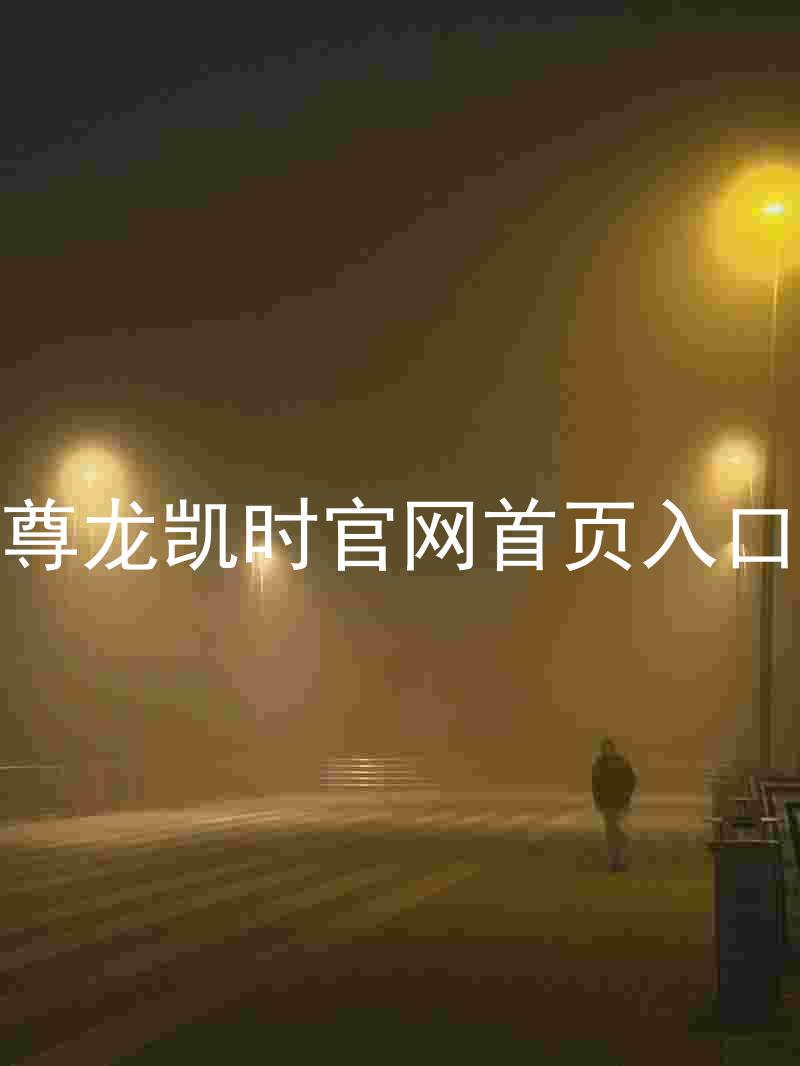 尊龙凯时官网首页入口